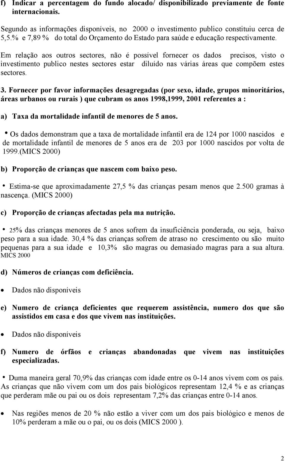 Em relação aos outros sectores, não é possível fornecer os dados precisos, visto o investimento publico nestes sectores estar diluído nas várias áreas que compõem estes sectores. 3.