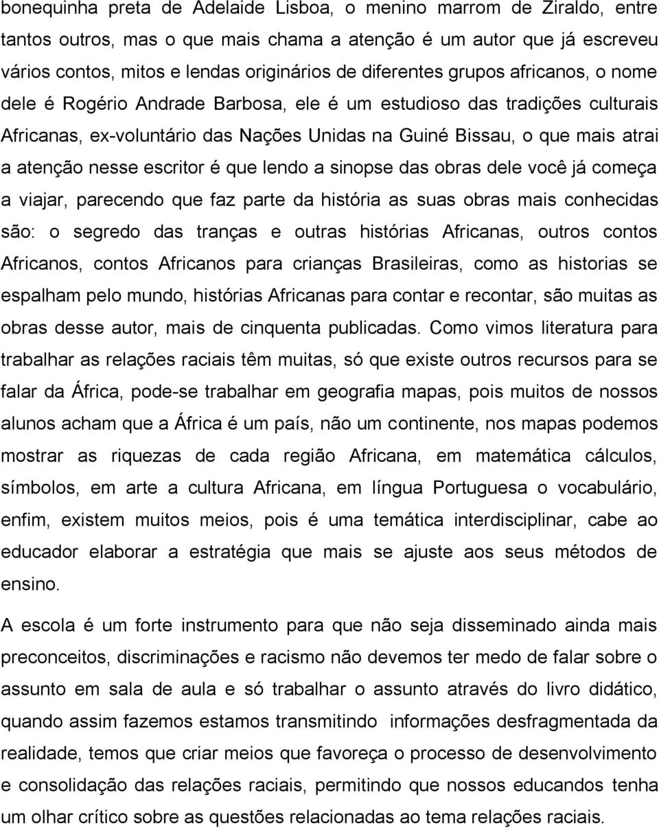 escritor é que lendo a sinopse das obras dele você já começa a viajar, parecendo que faz parte da história as suas obras mais conhecidas são: o segredo das tranças e outras histórias Africanas,