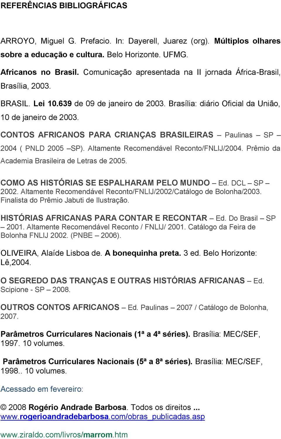 CONTOS AFRICANOS PARA CRIANÇAS BRASILEIRAS Paulinas SP 2004 ( PNLD 2005 SP). Altamente Recomendável Reconto/FNLIJ/2004. Prêmio da Academia Brasileira de Letras de 2005.