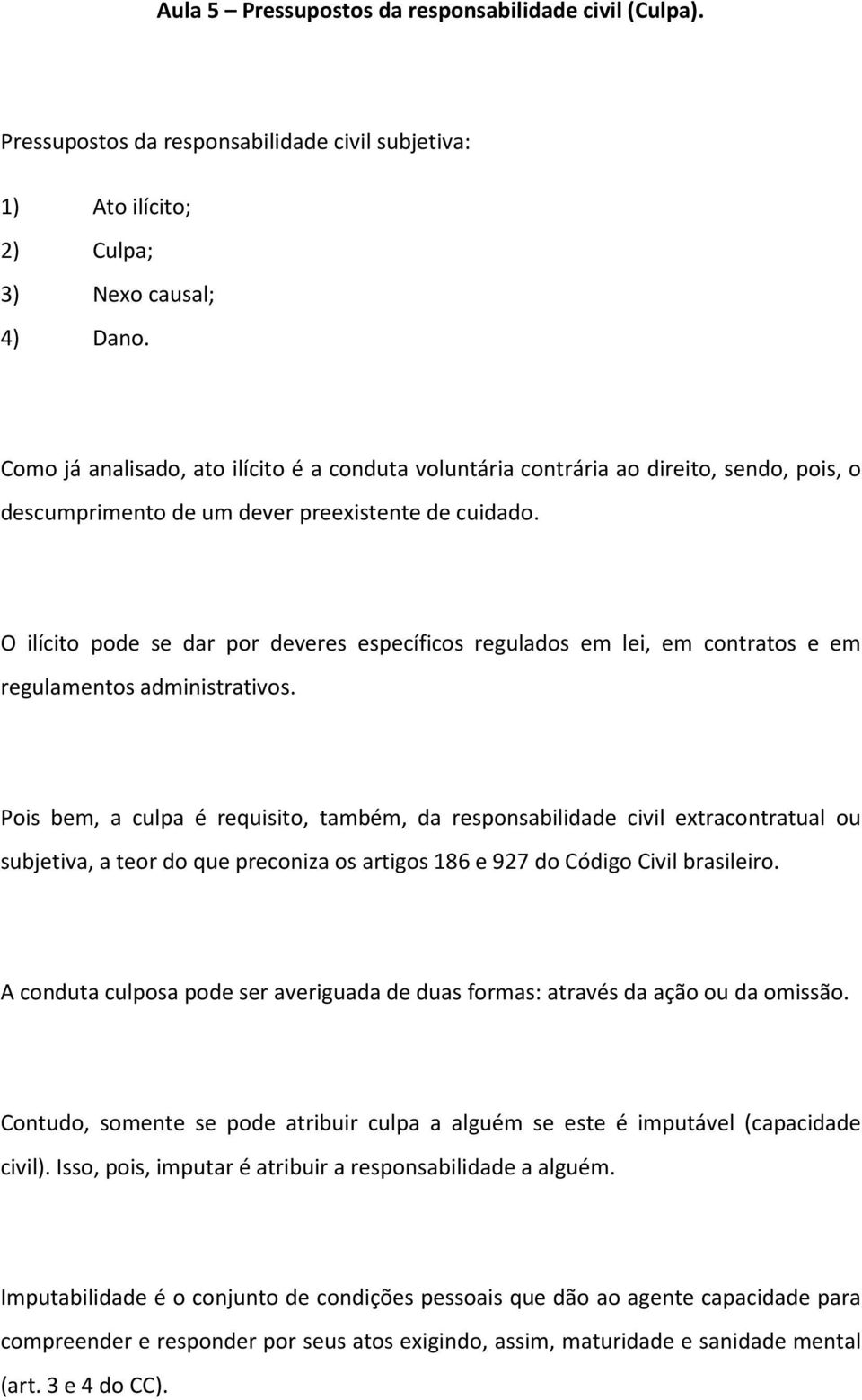 O ilícito pode se dar por deveres específicos regulados em lei, em contratos e em regulamentos administrativos.