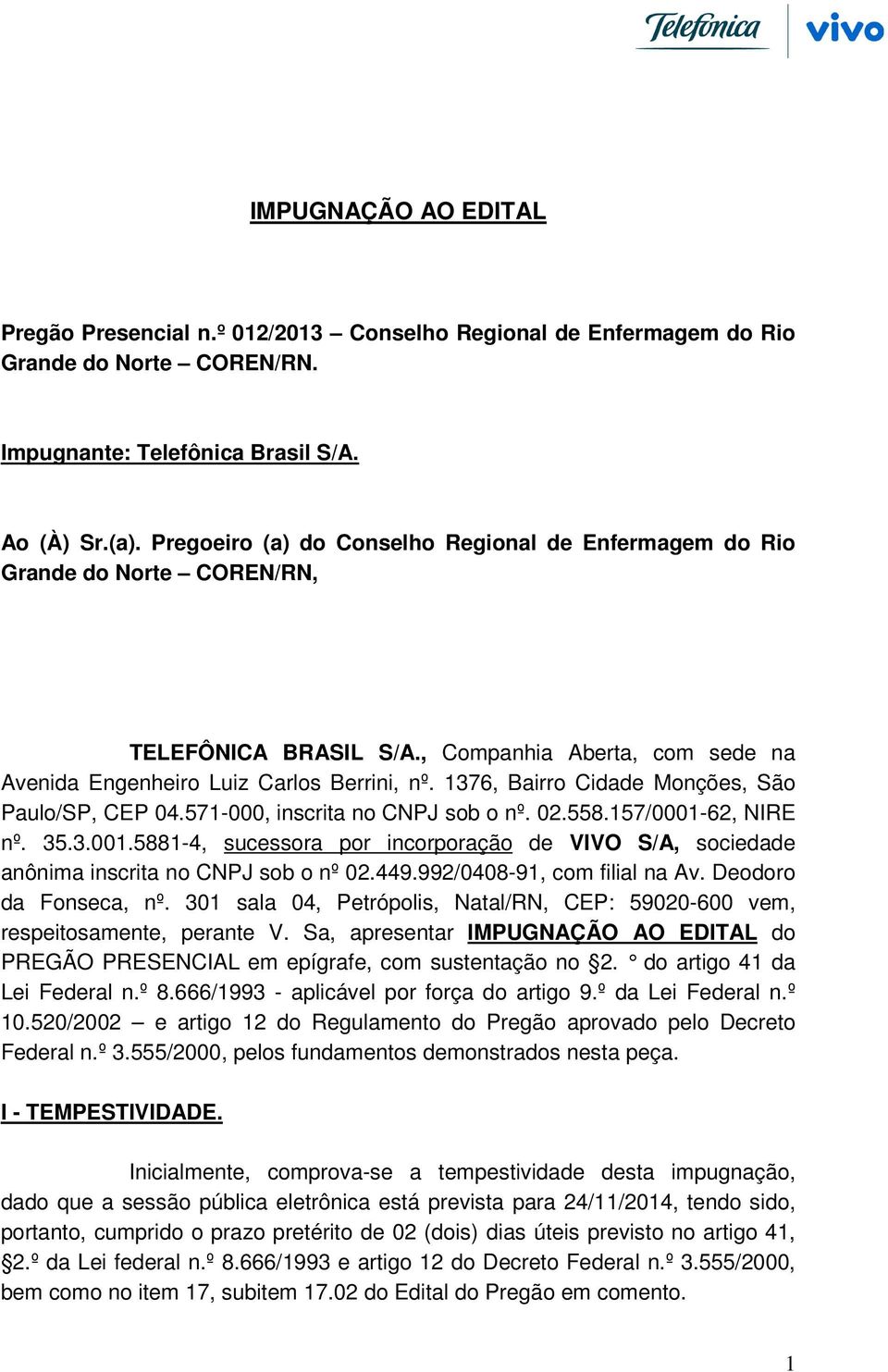 1376, Bairro Cidade Monções, São Paulo/SP, CEP 04.571-000, inscrita no CNPJ sob o nº. 02.558.157/0001-62, NIRE nº. 35.3.001.5881-4, sucessora por incorporação de VIVO S/A, sociedade anônima inscrita no CNPJ sob o nº 02.