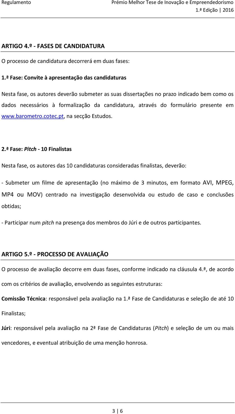 formulário presente em www.barometro.cotec.pt, na secção Estudos. 2.
