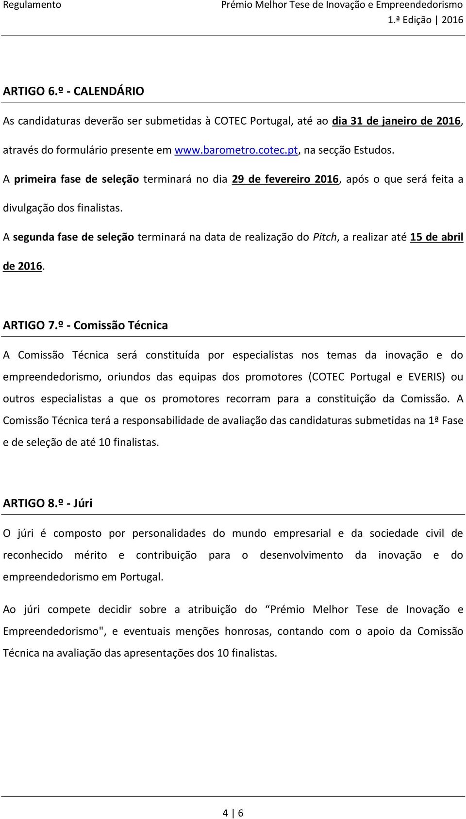 A segunda fase de seleção terminará na data de realização do Pitch, a realizar até 15 de abril de 2016. ARTIGO 7.