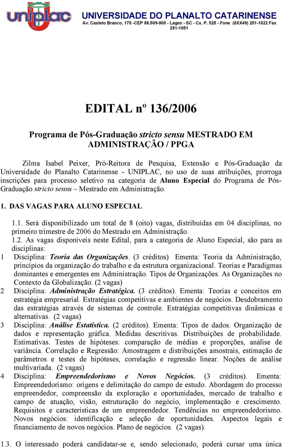 525 - Fone (0XX49) 251-1022 Fax 251-1051 EDITAL nº 136/2006 Programa de Pós-Graduação stricto sensu MESTRADO EM ADMINISTRAÇÃO / PPGA Zilma Isabel Peixer, Pró-Reitora de Pesquisa, Extensão e