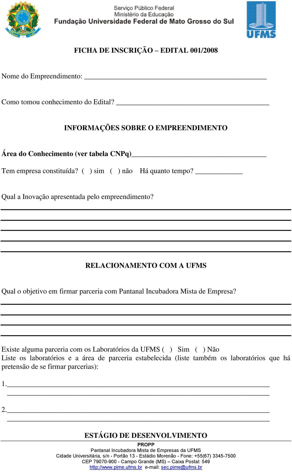 Qual a Inovação apresentada pelo empreendimento? RELACIONAMENTO COM A UFMS Qual o objetivo em firmar parceria com Pantanal Incubadora Mista de Empresa?