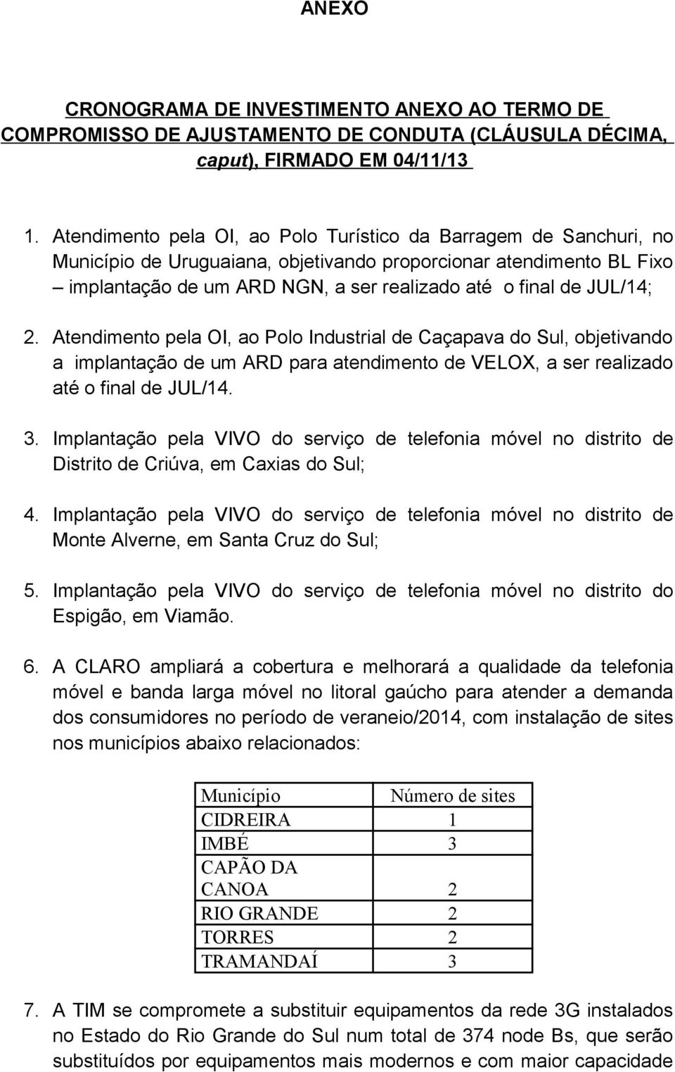 JUL/14; 2. Atendimento pela OI, ao Polo Industrial de Caçapava do Sul, objetivando a implantação de um ARD para atendimento de VELOX, a ser realizado até o final de JUL/14. 3.