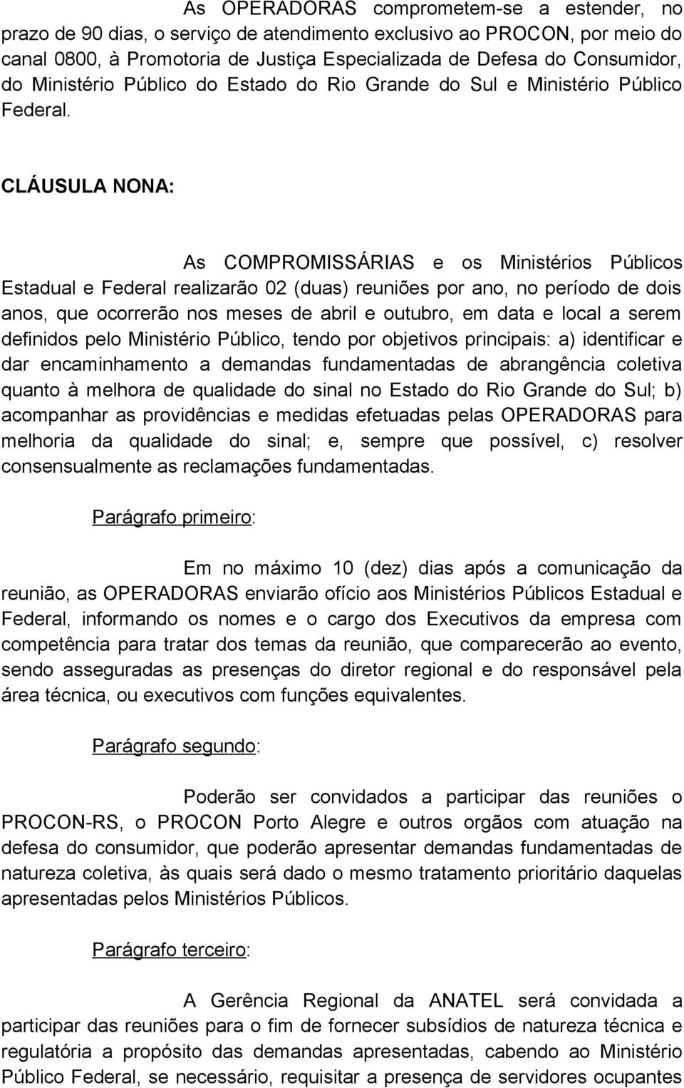 CLÁUSULA NONA: As COMPROMISSÁRIAS e os Ministérios Públicos Estadual e Federal realizarão 02 (duas) reuniões por ano, no período de dois anos, que ocorrerão nos meses de abril e outubro, em data e