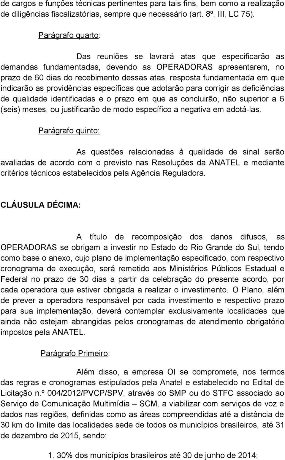 em que indicarão as providências específicas que adotarão para corrigir as deficiências de qualidade identificadas e o prazo em que as concluirão, não superior a 6 (seis) meses, ou justificarão de