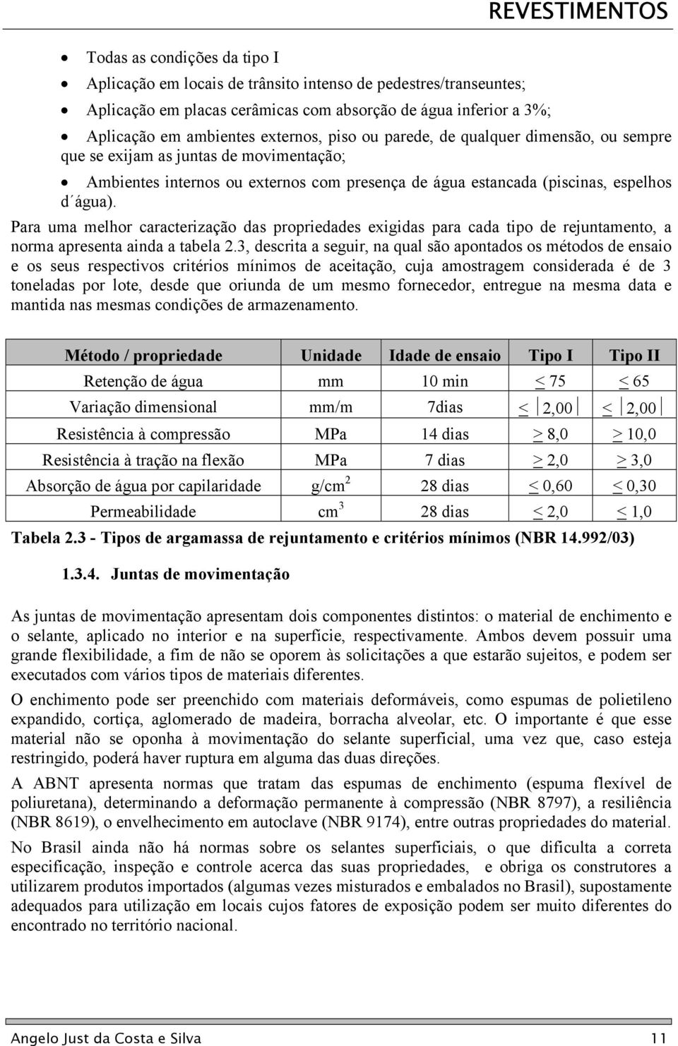 Para uma melhor caracterização das propriedades exigidas para cada tipo de rejuntamento, a norma apresenta ainda a tabela 2.