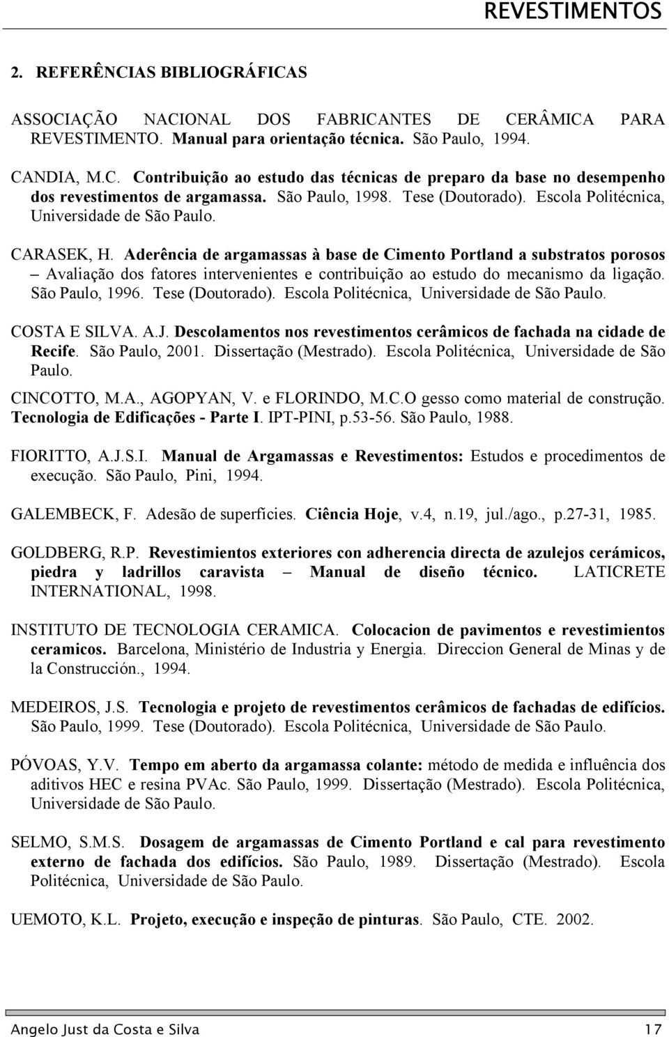 Aderência de argamassas à base de Cimento Portland a substratos porosos Avaliação dos fatores intervenientes e contribuição ao estudo do mecanismo da ligação. São Paulo, 1996. Tese (Doutorado).