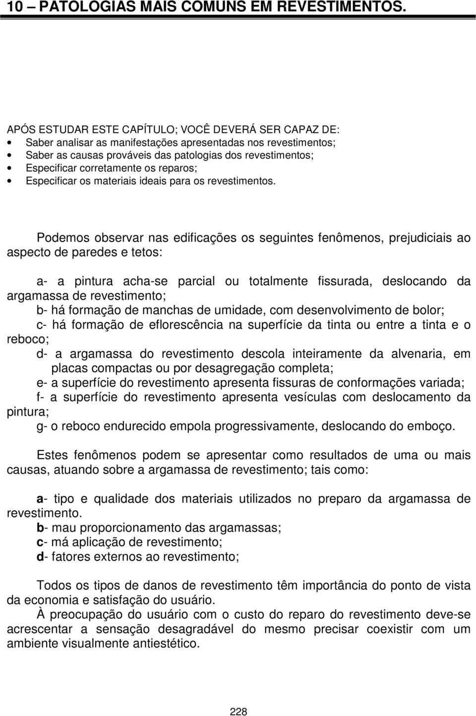 corretamente os reparos; Especificar os materiais ideais para os revestimentos.