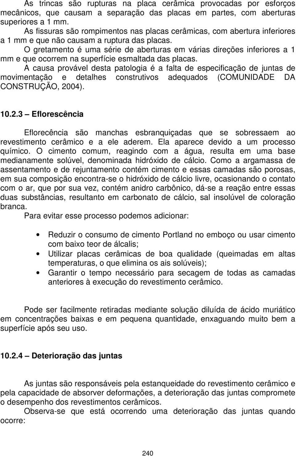 O gretamento é uma série de aberturas em várias direções inferiores a 1 mm e que ocorrem na superfície esmaltada das placas.