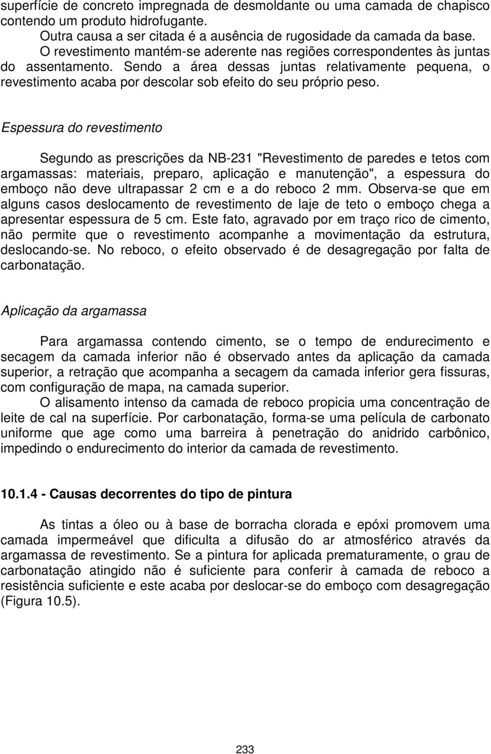 Sendo a área dessas juntas relativamente pequena, o revestimento acaba por descolar sob efeito do seu próprio peso.