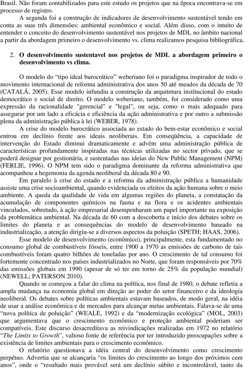 Além disso, com o intuito de entender o conceito do desenvolvimento sustentável nos projetos de MDL no âmbito nacional a partir da abordagem primeiro o desenvolvimento vs.