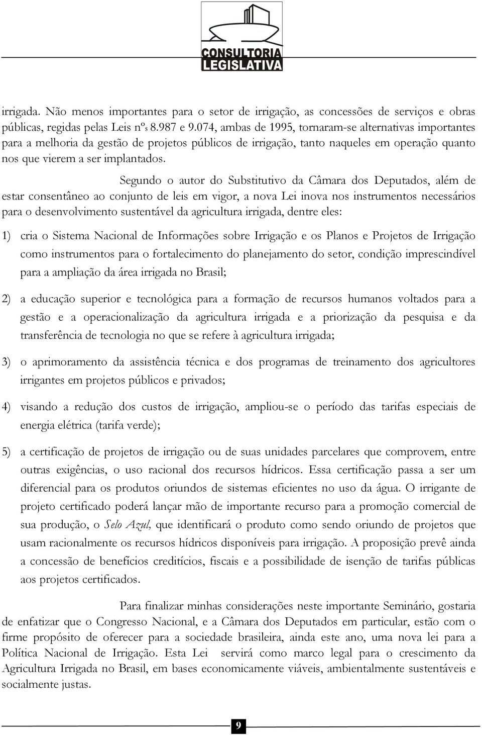 Segundo o autor do Substitutivo da Câmara dos Deputados, além de estar consentâneo ao conjunto de leis em vigor, a nova Lei inova nos instrumentos necessários para o desenvolvimento sustentável da