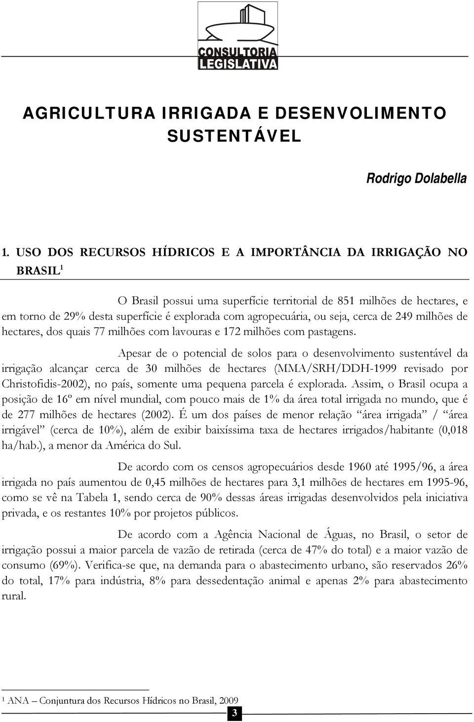 agropecuária, ou seja, cerca de 249 milhões de hectares, dos quais 77 milhões com lavouras e 172 milhões com pastagens.