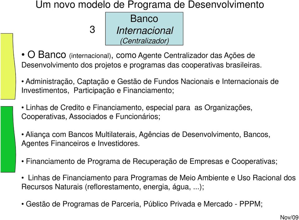 Administração, Captação e Gestão de Fundos Nacionais e Internacionais de Investimentos, Participação e Financiamento; Linhas de Credito e Financiamento, especial para as Organizações, Cooperativas,