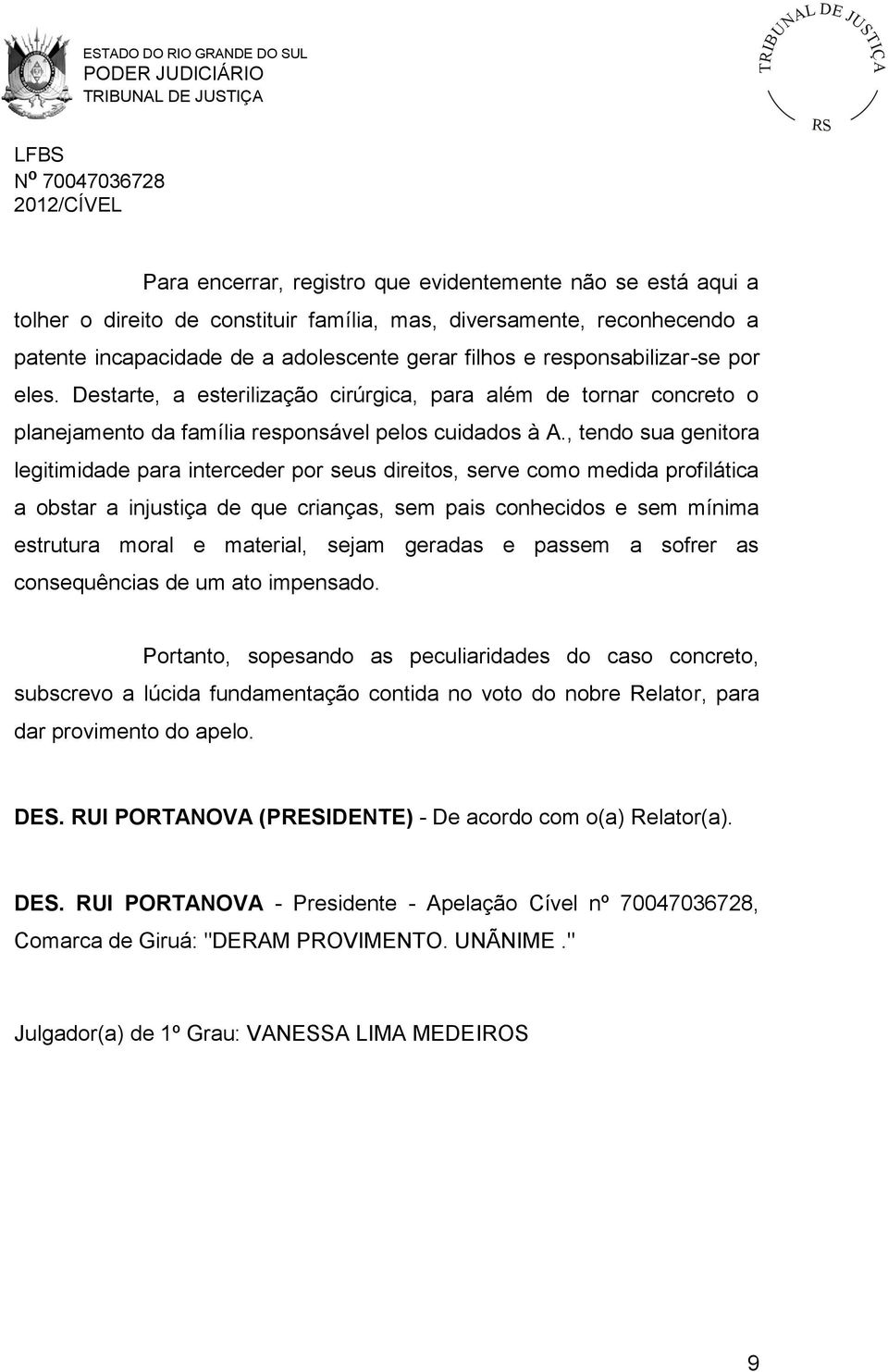 , tendo sua genitora legitimidade para interceder por seus direitos, serve como medida profilática a obstar a injustiça de que crianças, sem pais conhecidos e sem mínima estrutura moral e material,