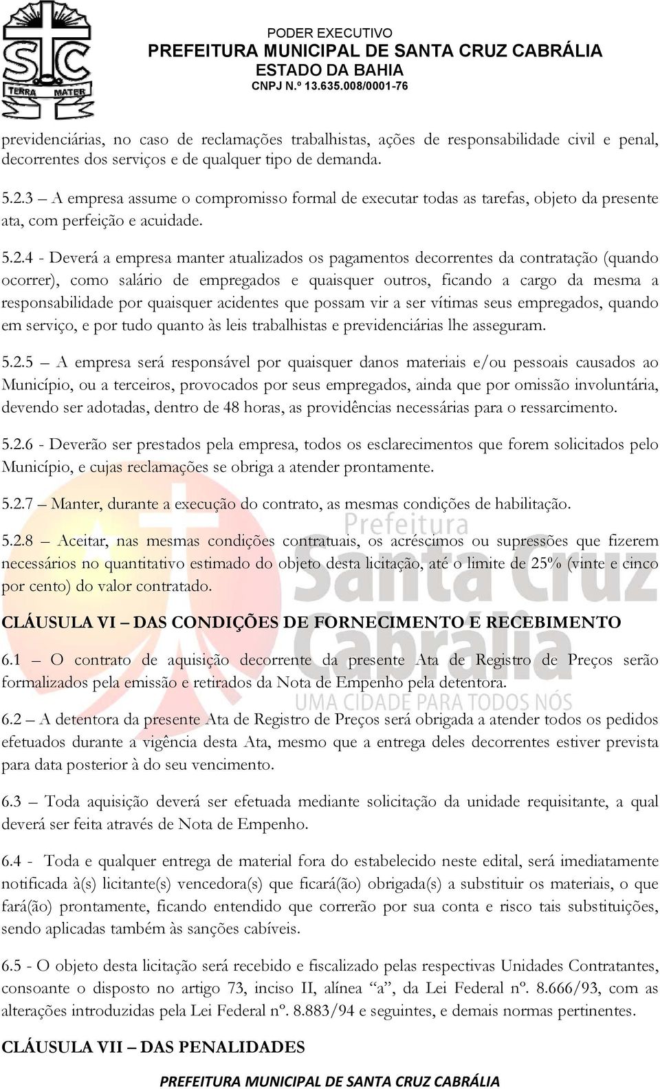 4 - Deverá a empresa manter atualizados os pagamentos decorrentes da contratação (quando ocorrer), como salário de empregados e quaisquer outros, ficando a cargo da mesma a responsabilidade por