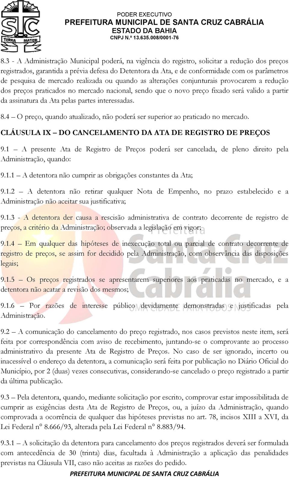 Ata pelas partes interessadas. 8.4 O preço, quando atualizado, não poderá ser superior ao praticado no mercado. CLÁUSULA IX DO CANCELAMENTO DA ATA DE REGISTRO DE PREÇOS 9.