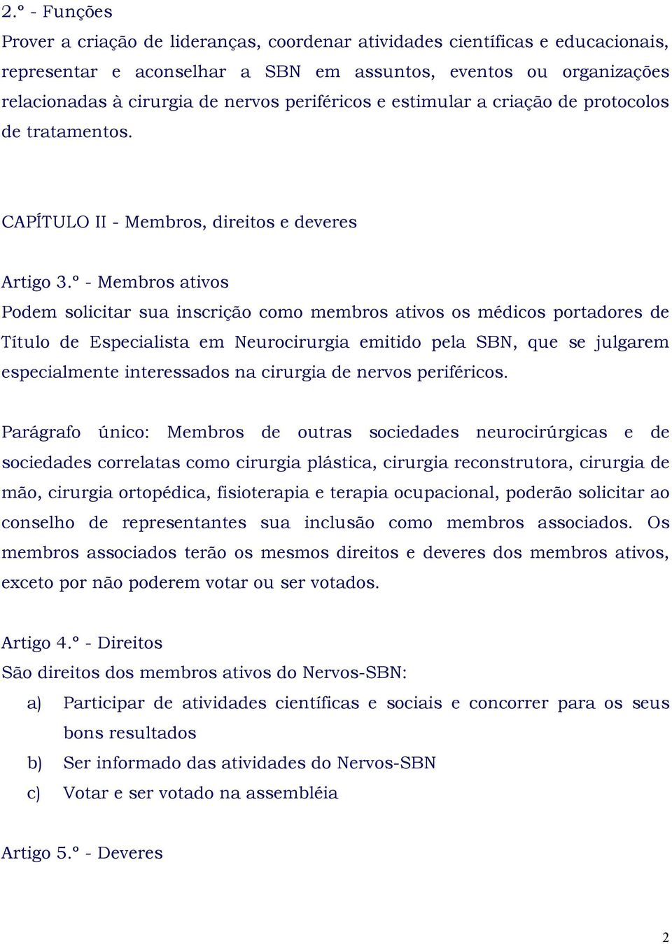 º - Membros ativos Podem solicitar sua inscrição como membros ativos os médicos portadores de Título de Especialista em Neurocirurgia emitido pela SBN, que se julgarem especialmente interessados na