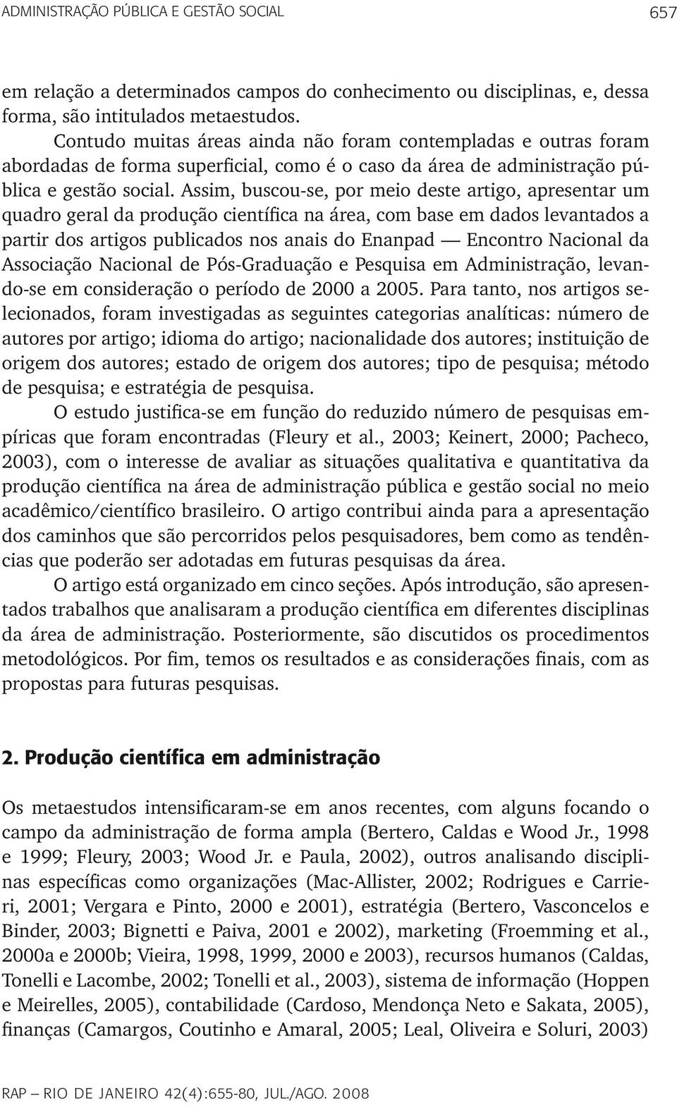 Assim, buscou-se, por meio deste artigo, apresentar um quadro geral da produção científica na área, com base em dados levantados a partir dos artigos publicados nos anais do Enanpad Encontro Nacional