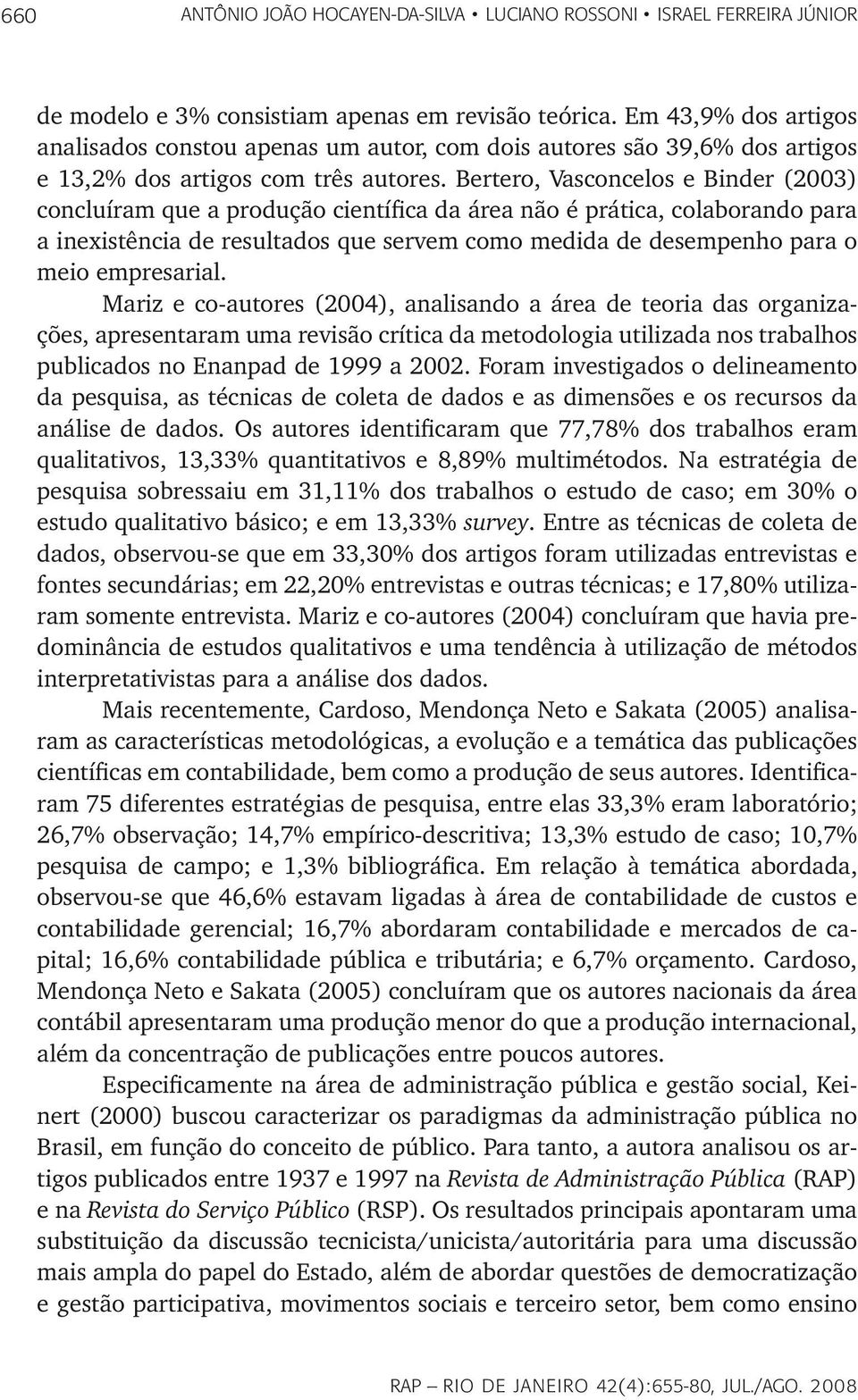 Bertero, Vasconcelos e Binder (2003) concluíram que a produção científica da área não é prática, colaborando para a inexistência de resultados que servem como medida de desempenho para o meio