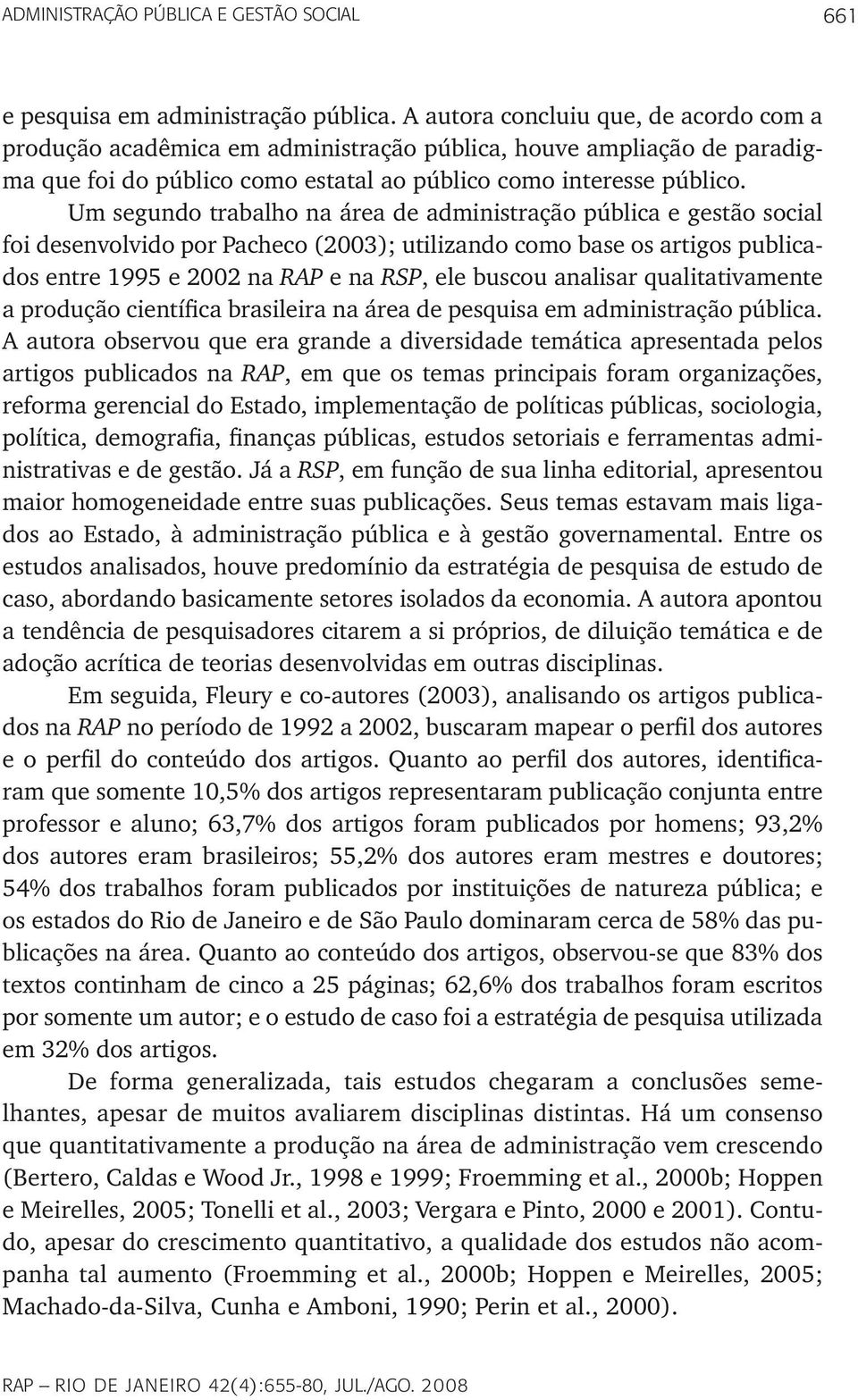 Um segundo trabalho na área de administração pública e gestão social foi desenvolvido por Pacheco (2003); utilizando como base os artigos publicados entre 1995 e 2002 na RAP e na RSP, ele buscou