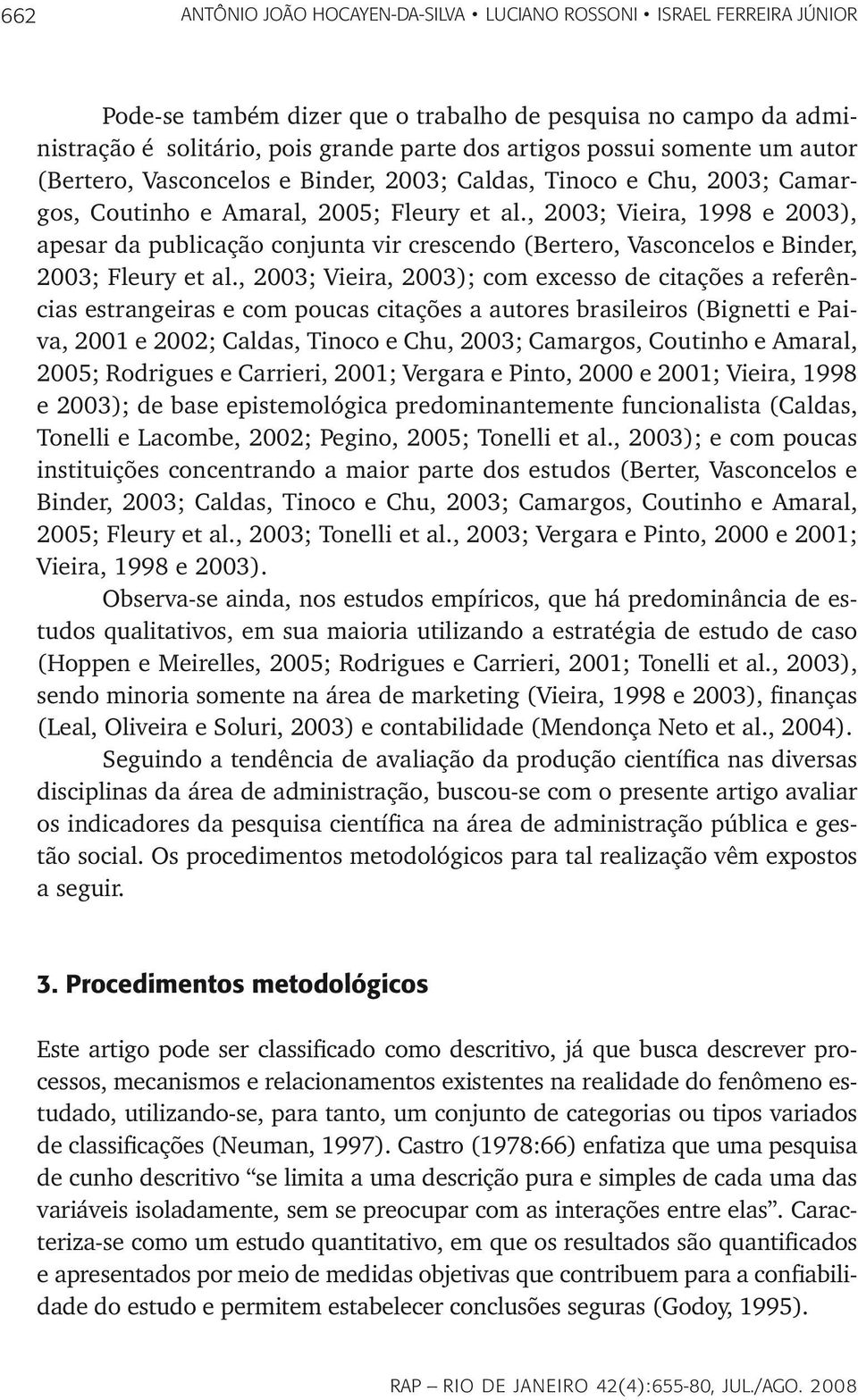 , 2003; Vieira, 1998 e 2003), apesar da publicação conjunta vir crescendo (Bertero, Vasconcelos e Binder, 2003; Fleury et al.