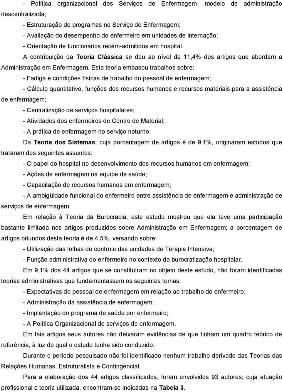 Esta teoria embasou trabalhos sobre: - Fadiga e condições físicas de trabalho do pessoal de enfermagem; - Cálculo quantitativo, funções dos recursos humanos e recursos materiais para a assistência de