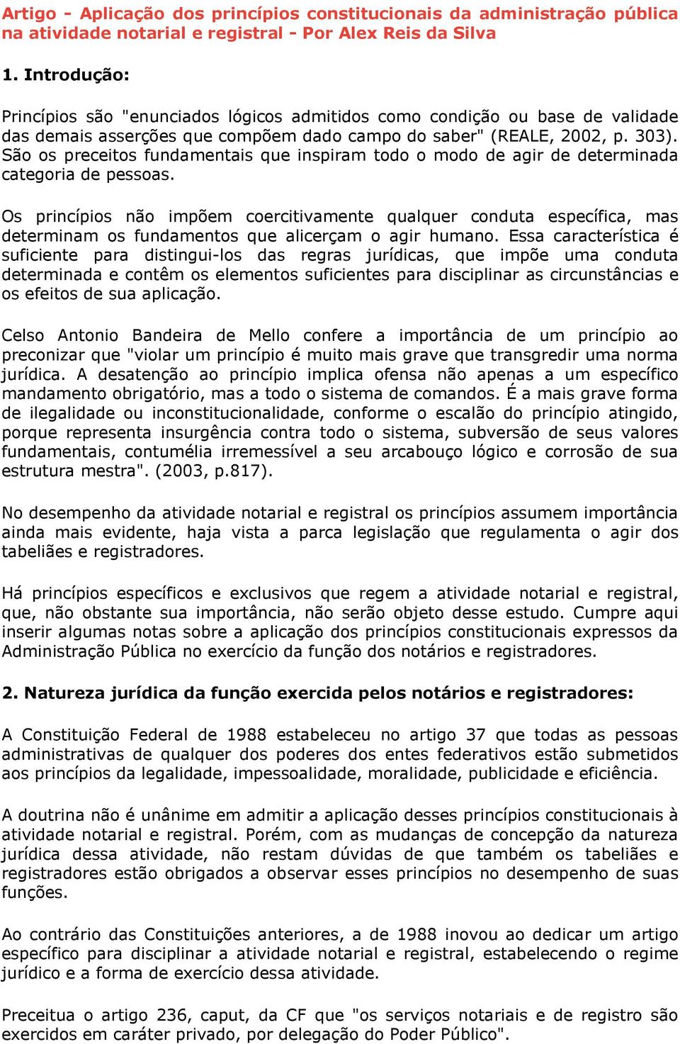 São os preceitos fundamentais que inspiram todo o modo de agir de determinada categoria de pessoas.