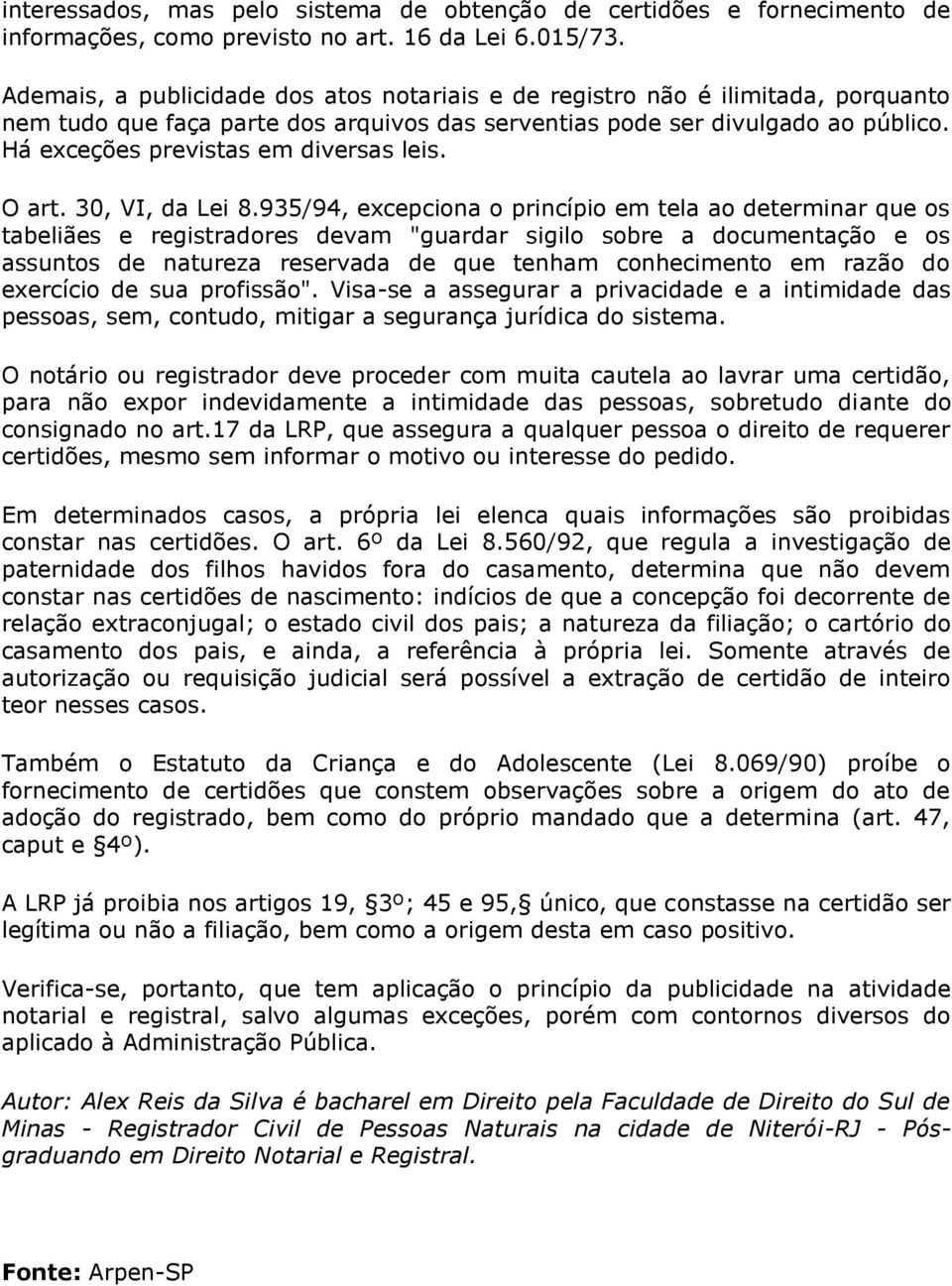 Há exceções previstas em diversas leis. O art. 30, VI, da Lei 8.