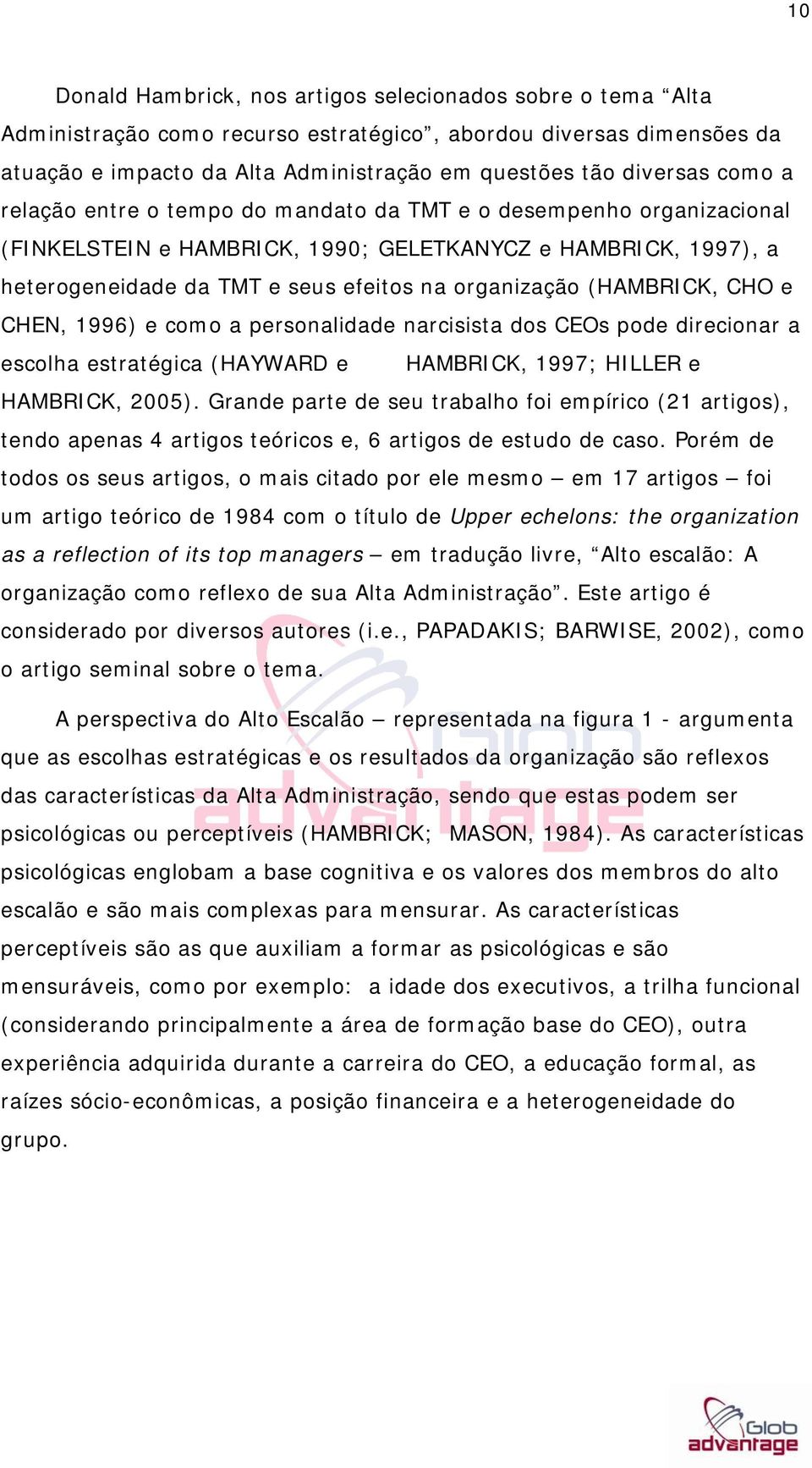 CHO e CHEN, 1996) e como a personalidade narcisista dos CEOs pode direcionar a escolha estratégica (HAYWARD e HAMBRICK, 1997; HILLER e HAMBRICK, 2005).