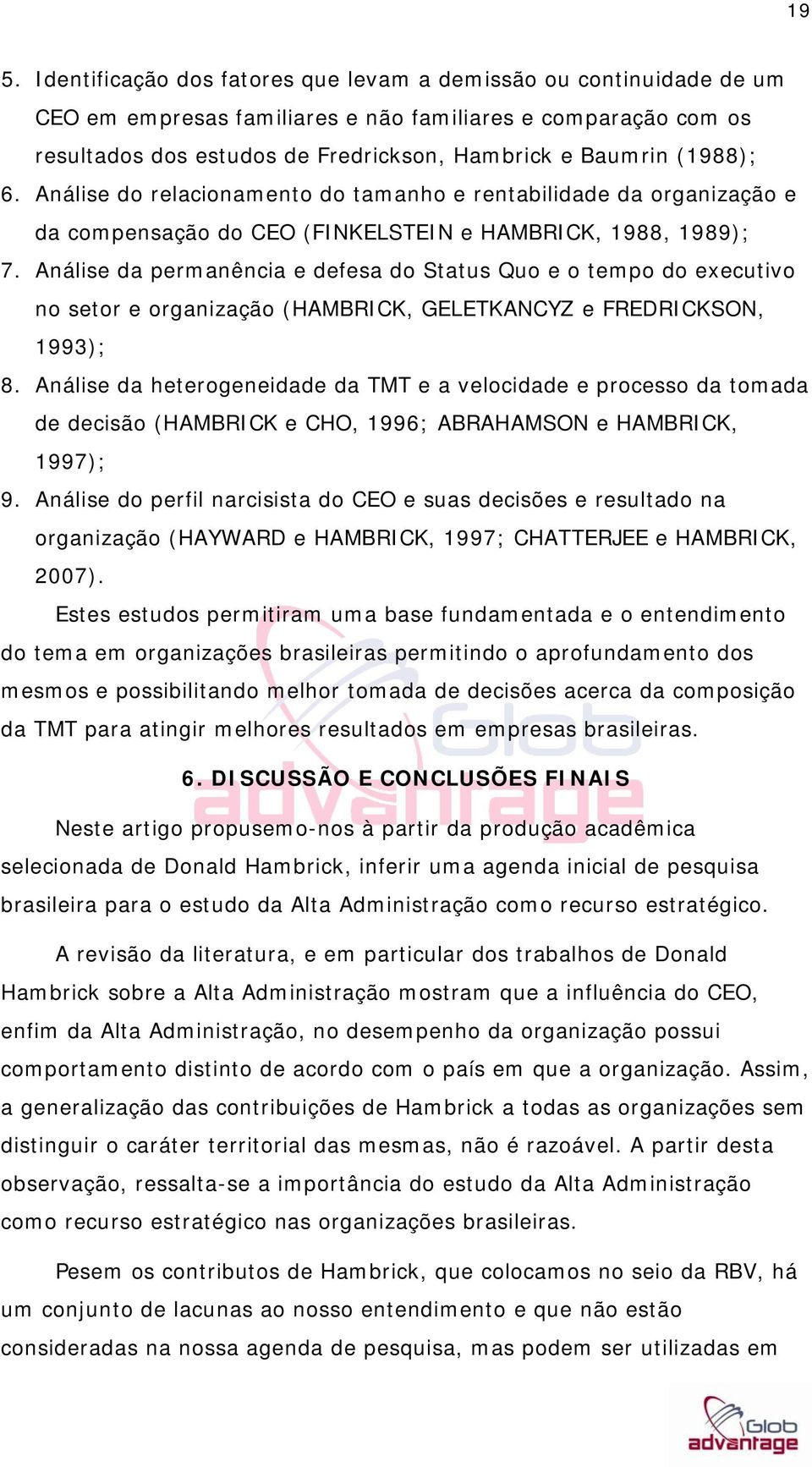 Análise da permanência e defesa do Status Quo e o tempo do executivo no setor e organização (HAMBRICK, GELETKANCYZ e FREDRICKSON, 1993); 8.