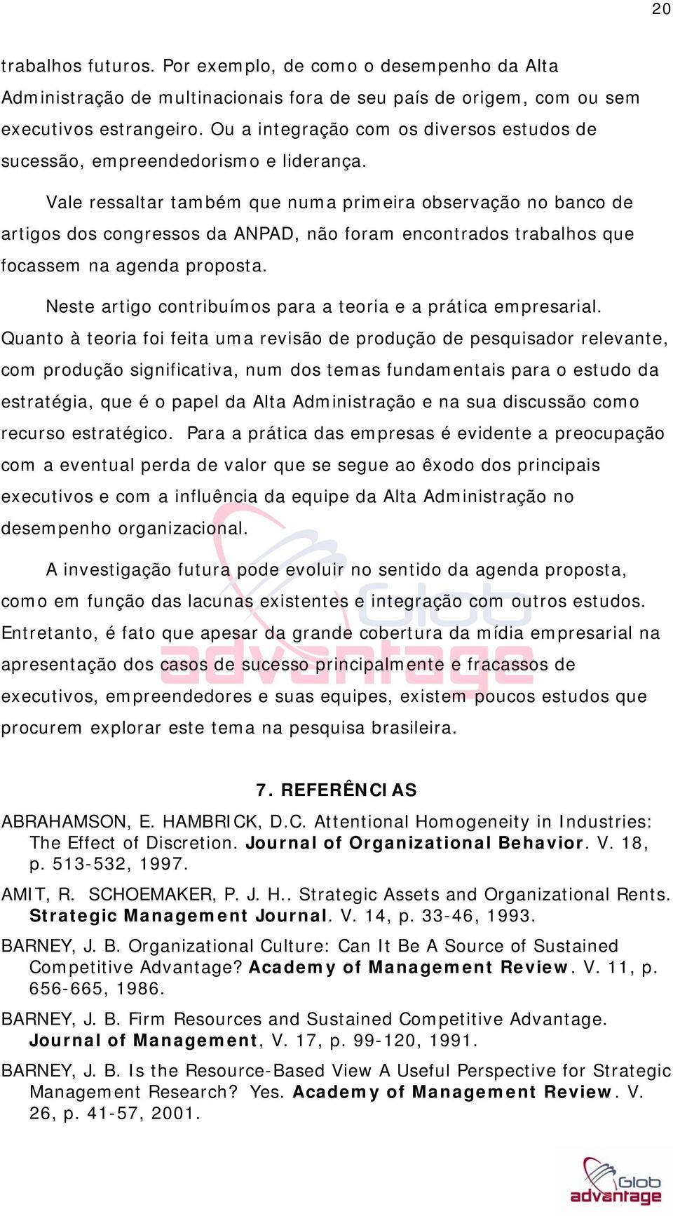 Vale ressaltar também que numa primeira observação no banco de artigos dos congressos da ANPAD, não foram encontrados trabalhos que focassem na agenda proposta.