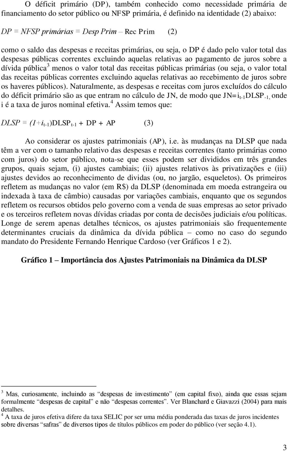 das receias públicas primárias (ou seja, o valor oal das receias públicas correnes excluindo aquelas relaivas ao recebimeno de juros sobre os haveres públicos).