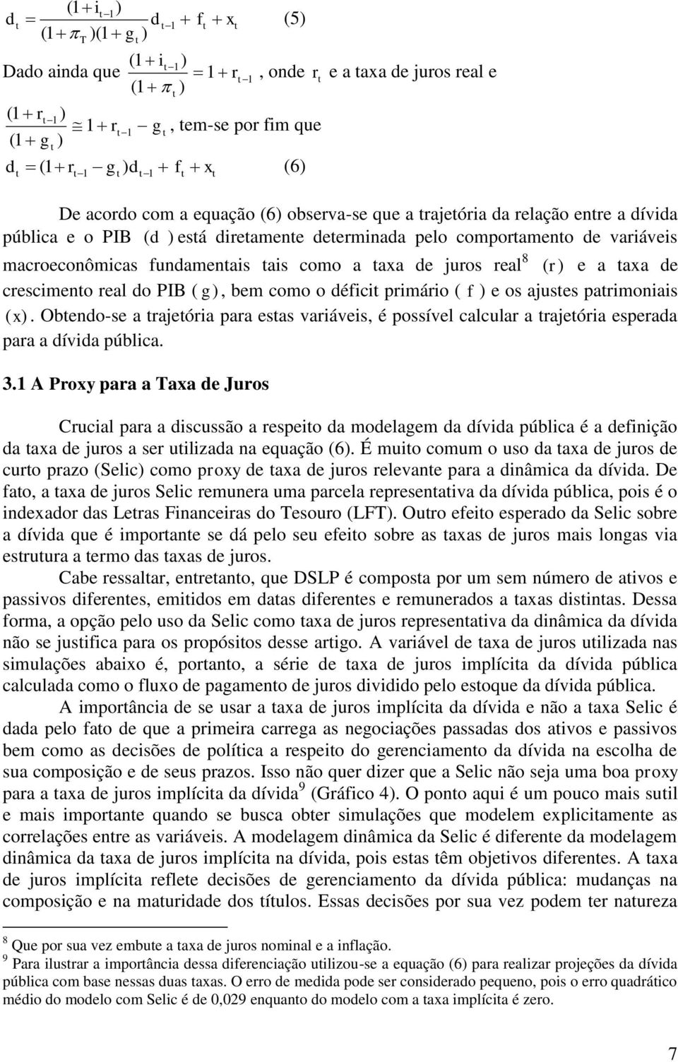 de crescimeno real do PIB ( g ), bem como o défici primário ( f ) e os ajuses parimoniais (x). Obendo-se a rajeória para esas variáveis, é possível calcular a rajeória esperada para a dívida pública.