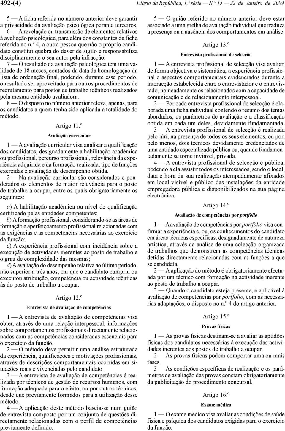 º 4, a outra pessoa que não o próprio candidato constitui quebra do dever de sigilo e responsabiliza disciplinarmente o seu autor pela infracção.