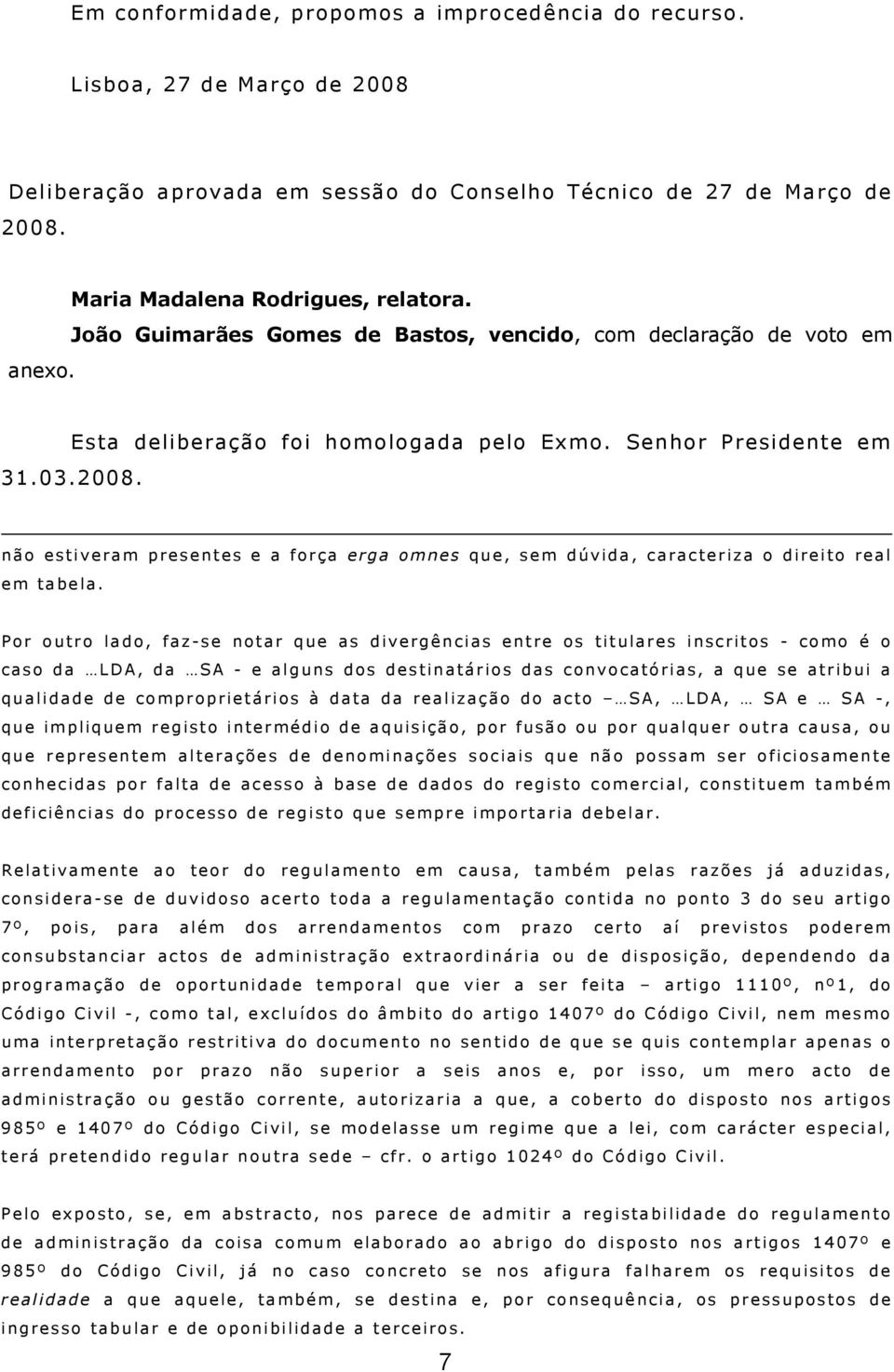 não estiveram presentes e a força erga omnes que, sem dúvida, caracteriza o direito real em tabela.