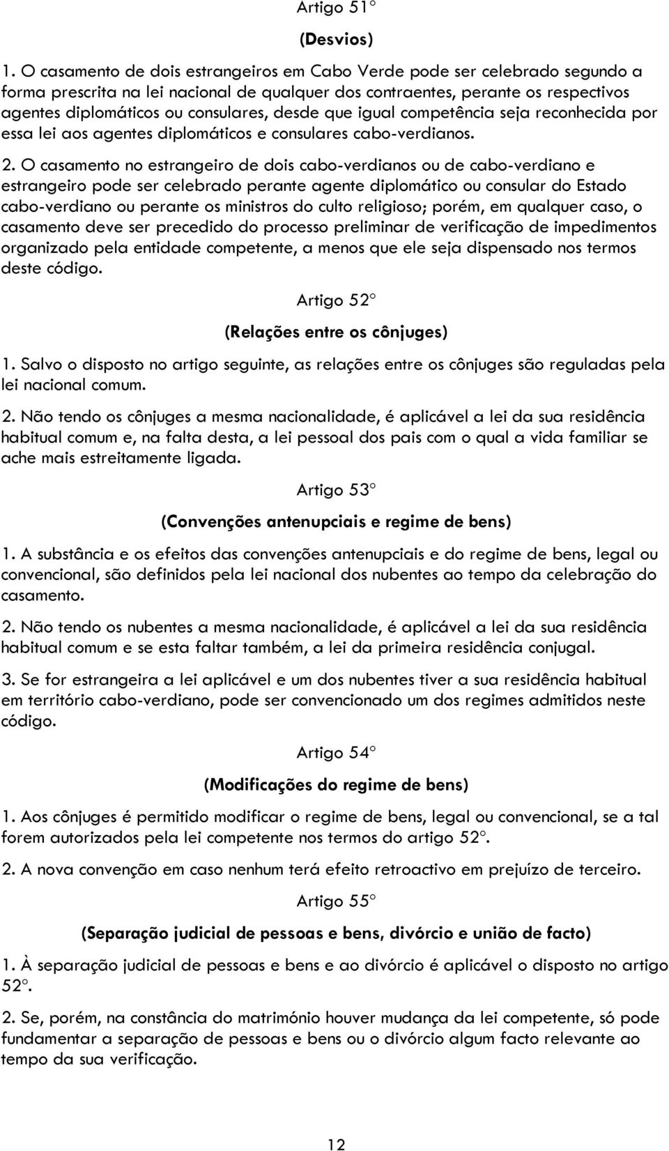 desde que igual competência seja reconhecida por essa lei aos agentes diplomáticos e consulares cabo-verdianos. 2.