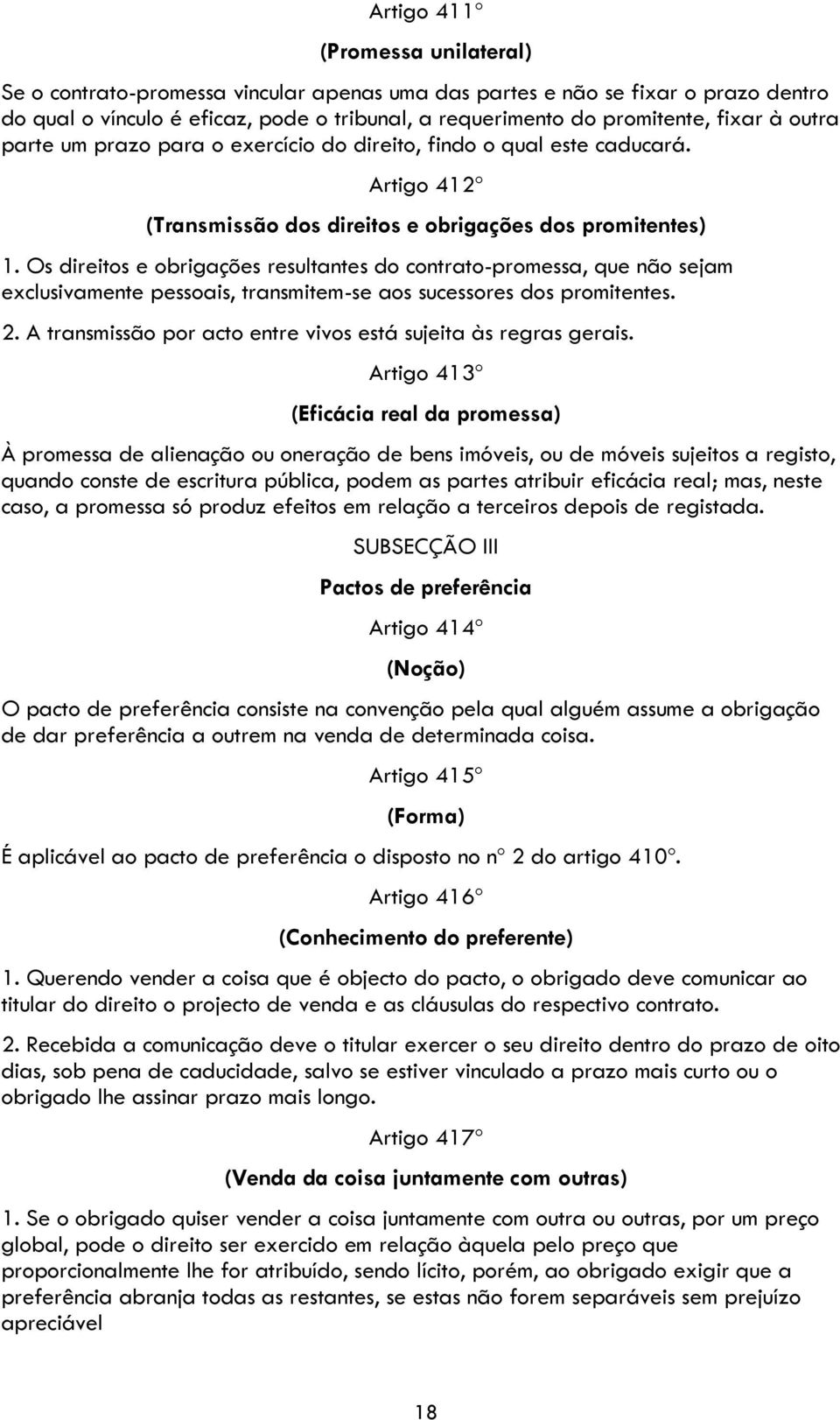 Os direitos e obrigações resultantes do contrato-promessa, que não sejam exclusivamente pessoais, transmitem-se aos sucessores dos promitentes. 2.