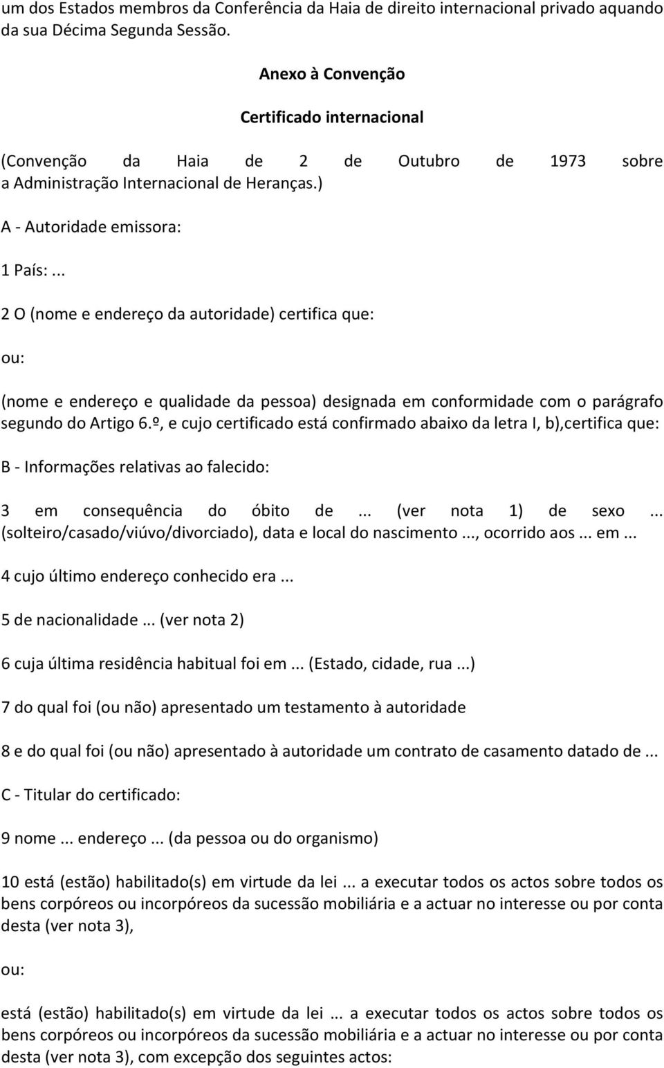 .. 2 O (nome e endereço da autoridade) certifica que: ou: (nome e endereço e qualidade da pessoa) designada em conformidade com o parágrafo segundo do Artigo 6.