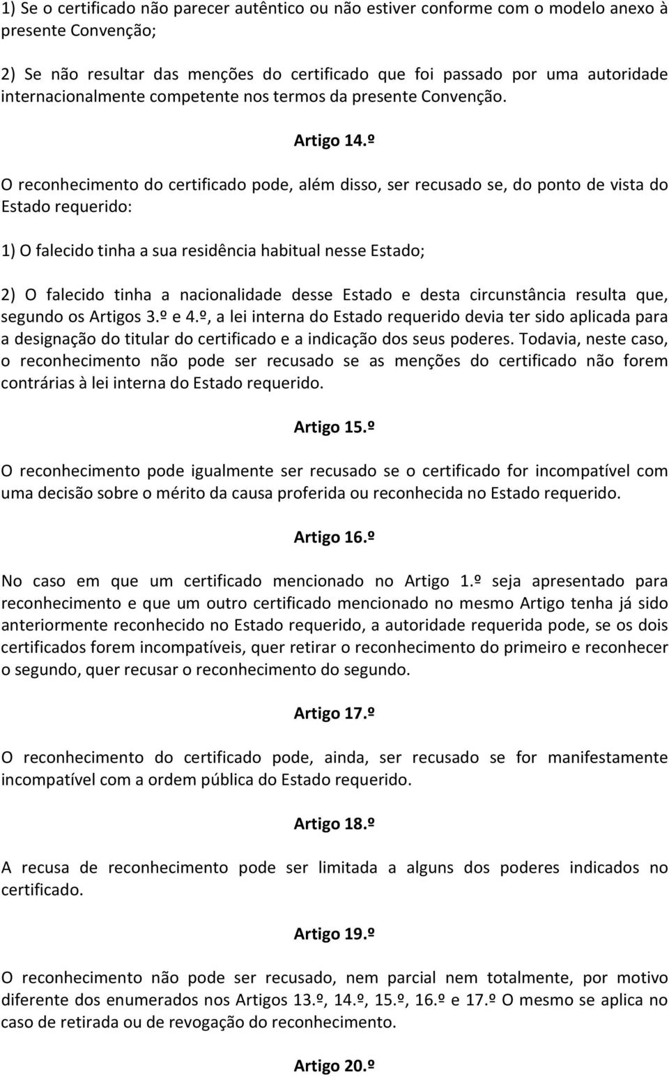 º O reconhecimento do certificado pode, além disso, ser recusado se, do ponto de vista do Estado requerido: 1) O falecido tinha a sua residência habitual nesse Estado; 2) O falecido tinha a