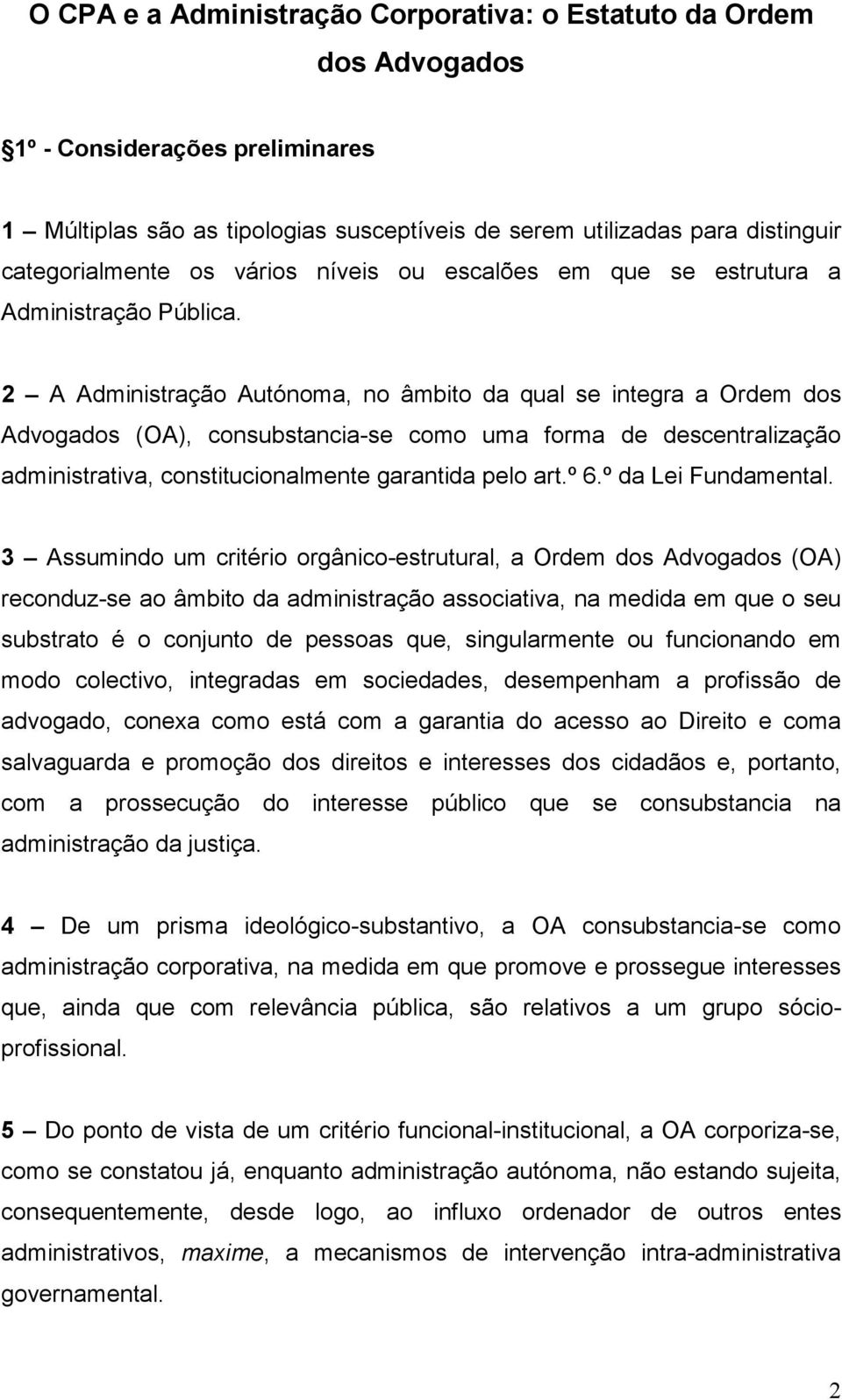 2 A Administração Autónoma, no âmbito da qual se integra a Ordem dos Advogados (OA), consubstancia-se como uma forma de descentralização administrativa, constitucionalmente garantida pelo art.º 6.
