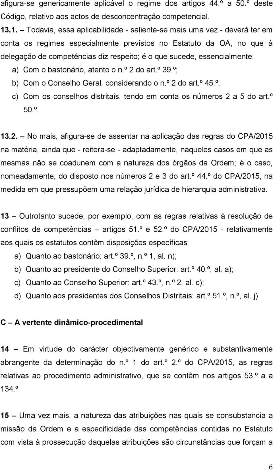 sucede, essencialmente: a) Com o bastonário, atento o n.º 2 do art.º 39.º; b) Com o Conselho Geral, considerando o n.º 2 do art.º 45.