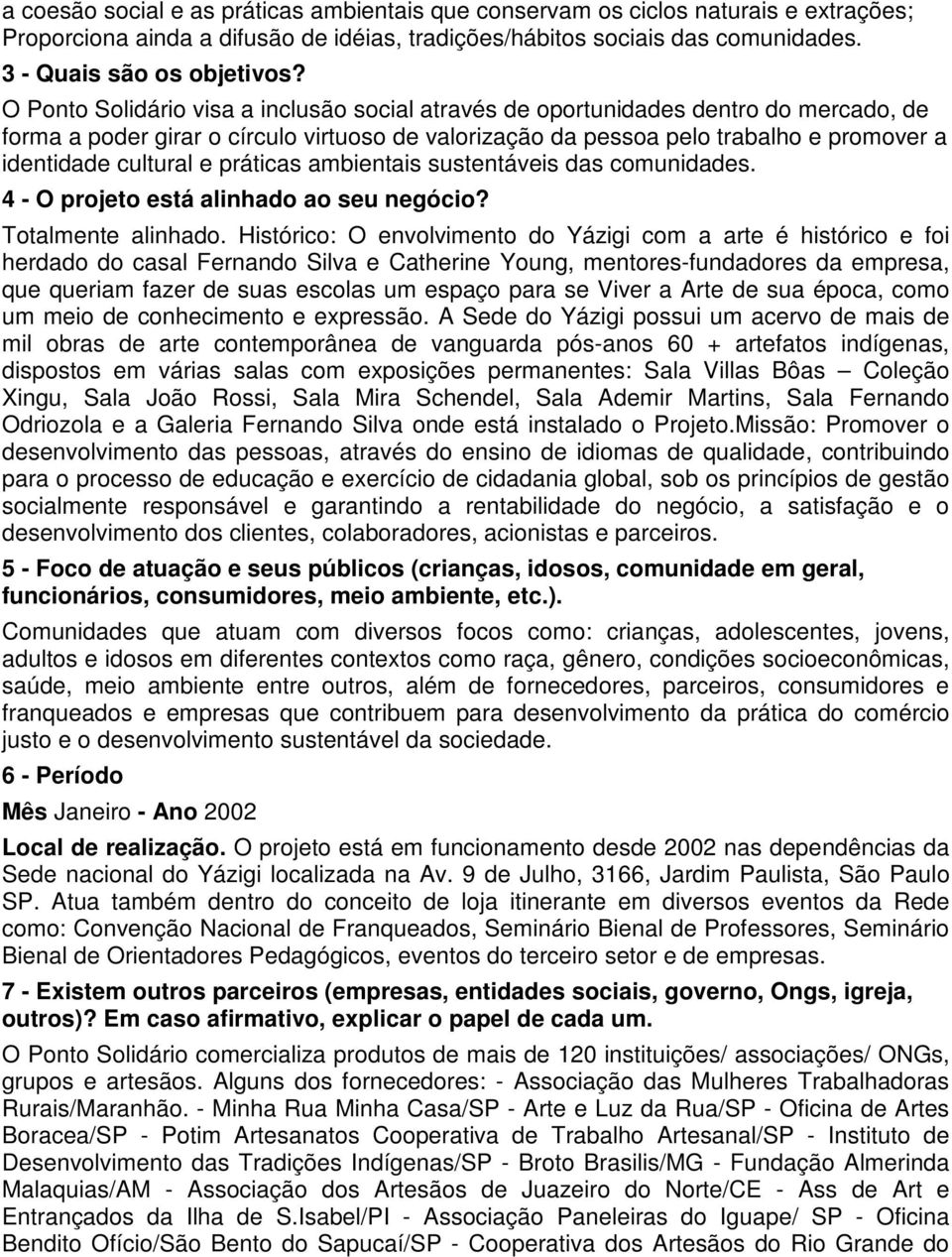 e práticas ambientais sustentáveis das comunidades. 4 - O projeto está alinhado ao seu negócio? Totalmente alinhado.