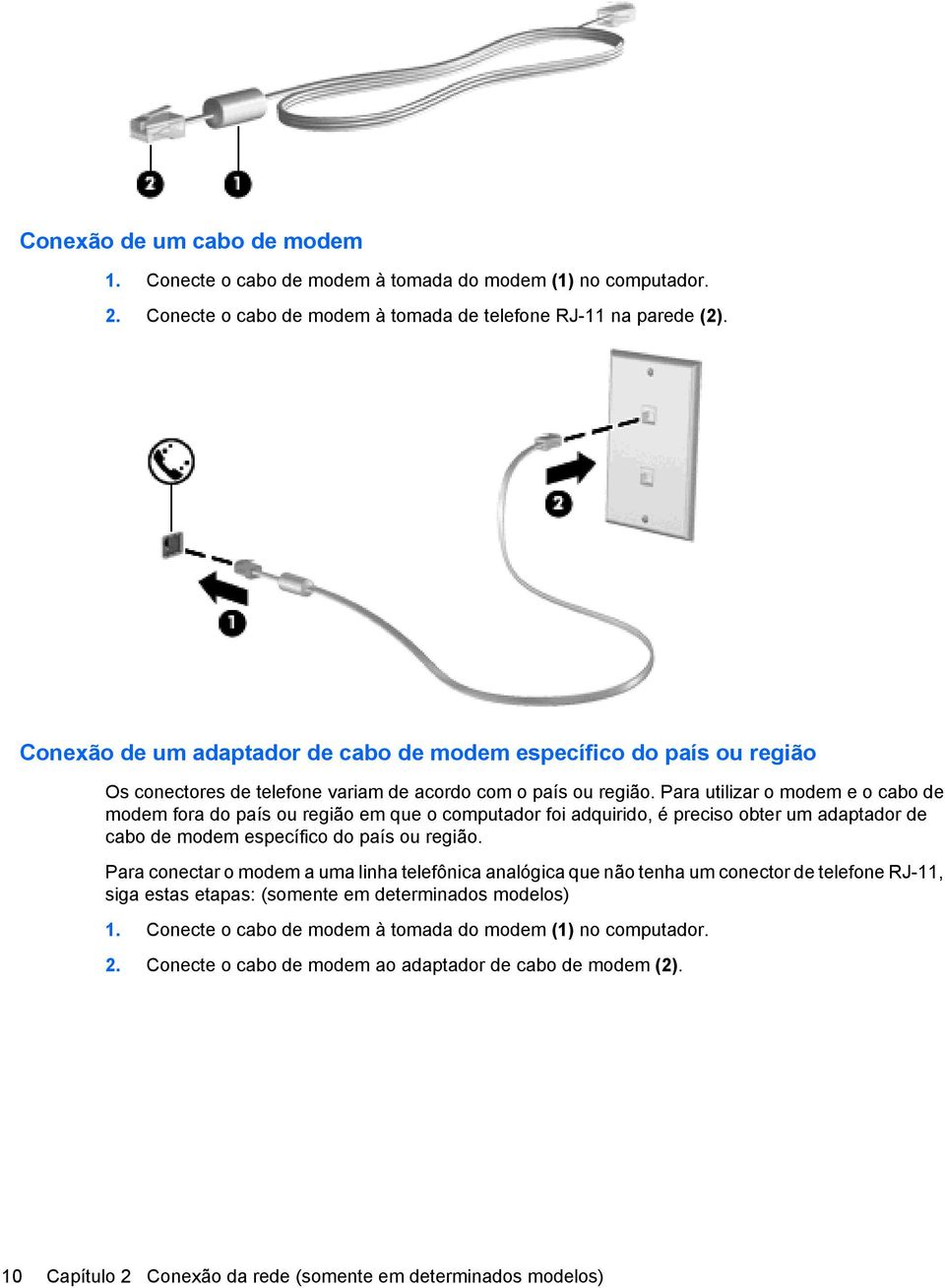 Para utilizar o modem e o cabo de modem fora do país ou região em que o computador foi adquirido, é preciso obter um adaptador de cabo de modem específico do país ou região.