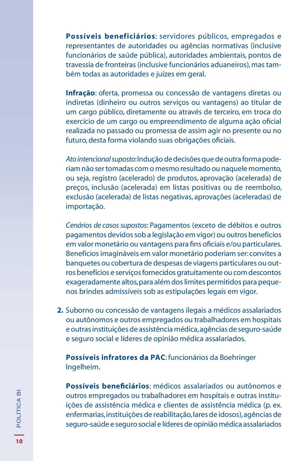 Infração: oferta, promessa ou concessão de vantagens diretas ou indiretas (dinheiro ou outros serviços ou vantagens) ao titular de um cargo público, diretamente ou através de terceiro, em troca do