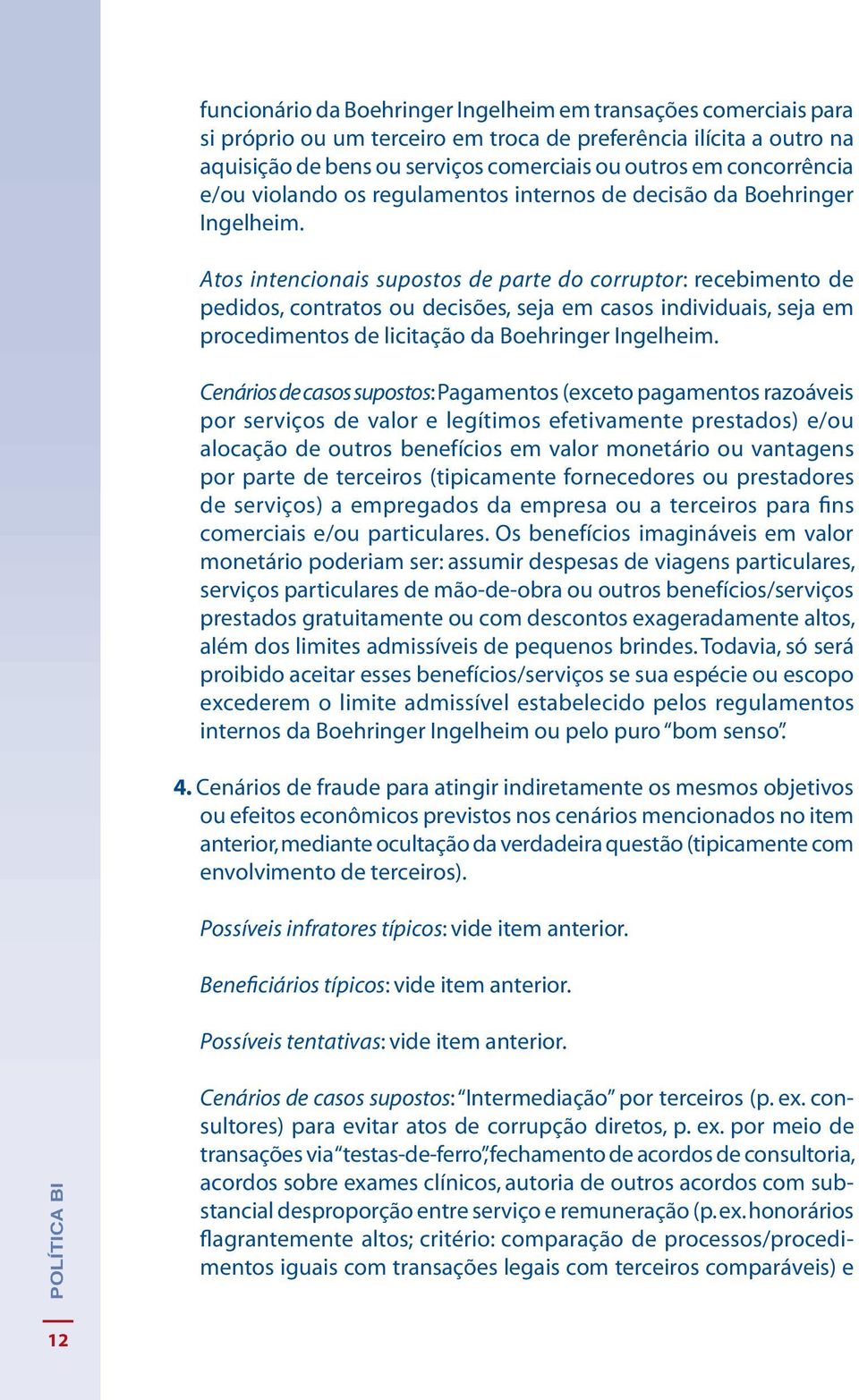 Atos intencionais supostos de parte do corruptor: recebimento de pedidos, contratos ou decisões, seja em casos individuais, seja em procedimentos de licitação da Boehringer Ingelheim.