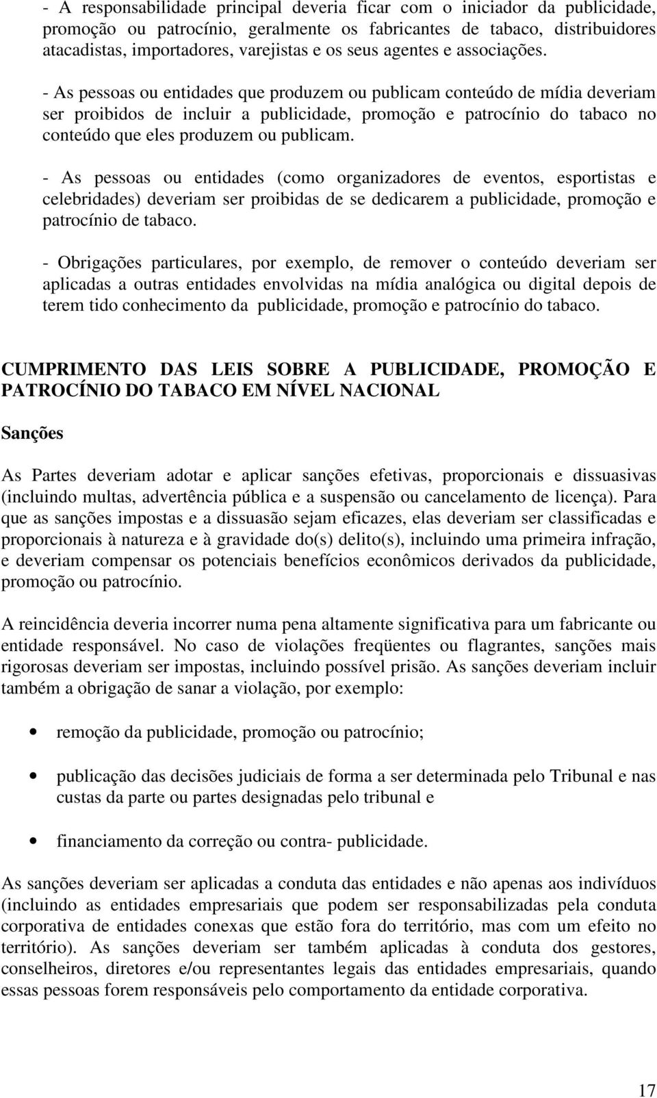 - As pessoas ou entidades que produzem ou publicam conteúdo de mídia deveriam ser proibidos de incluir a publicidade, promoção e patrocínio do tabaco no conteúdo que eles produzem ou publicam.